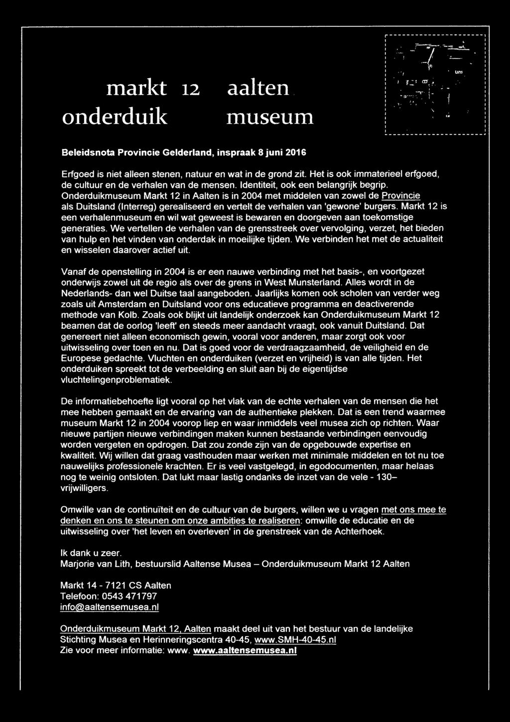Onderduikmuseum Markt 12 in Aalten is in 2004 met middelen van zowel de Provincie als Duitsland (Interreg) gerealiseerd en vertelt de verhalen van 'gewone' burgers. Markt 12 is.