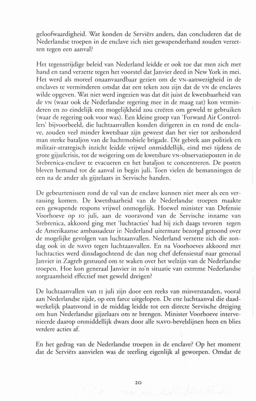 geloofwaardigheid. War konden de Serviers anders, dan concluderen dat de Nederlandse troepen in de enclave zich niet gewapenderhand zouden verzetten tegen een aanval?