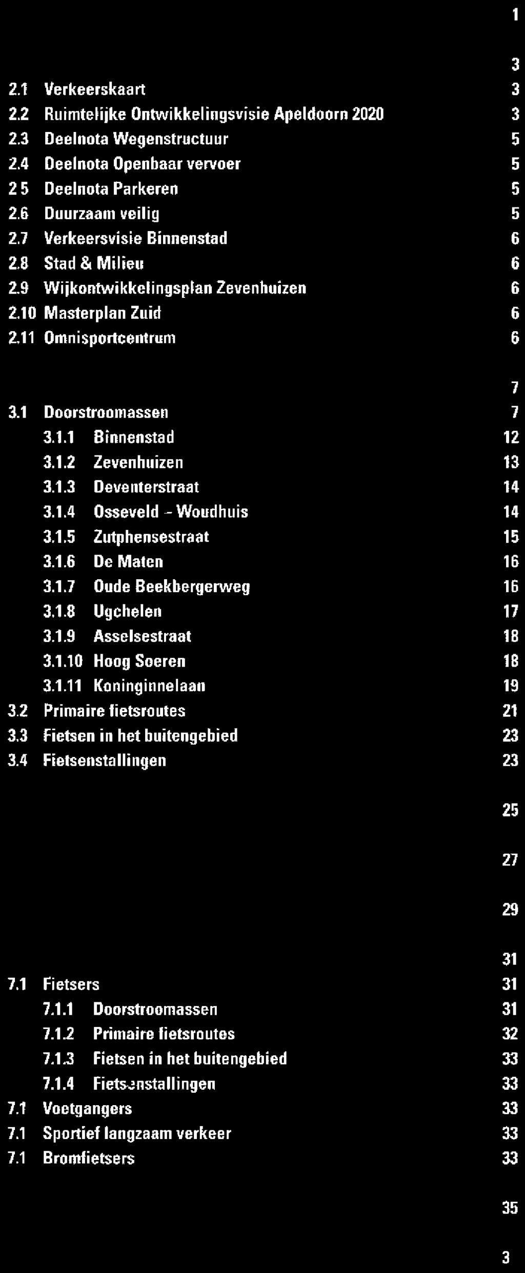 10 Masterplan Zuid 6 2.11 Omnisporteentrum 6 3 Fietsers 7 3.1 Doorstroomassen 7 3.1 Binnenstad 12 3.1.2 Zevenhuizen 13 3.1.3 Deventerstraat 14 3.1.4 Osseveld - Woudhuis 14 3.