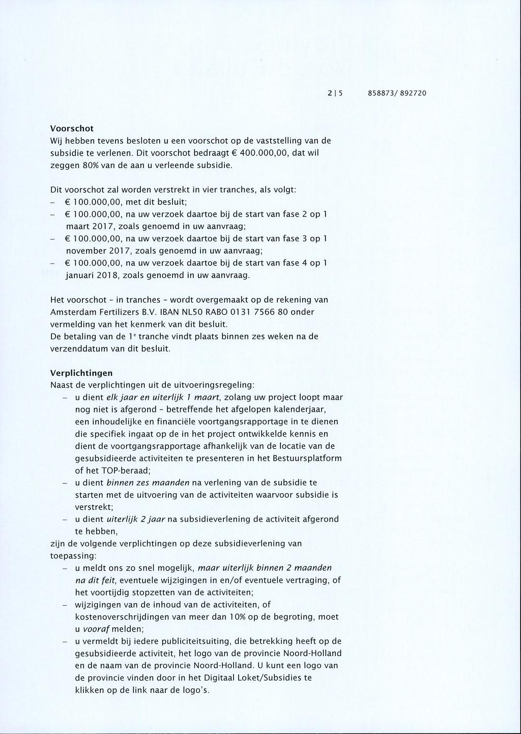 Voorschot Wij hebben tevens besloten u een voorschot op de vaststelling van de subsidie te verlenen. Dit voorschot bedraagt 400.000,00, dat wil zeggen 80% van de aan u verleende subsidie.