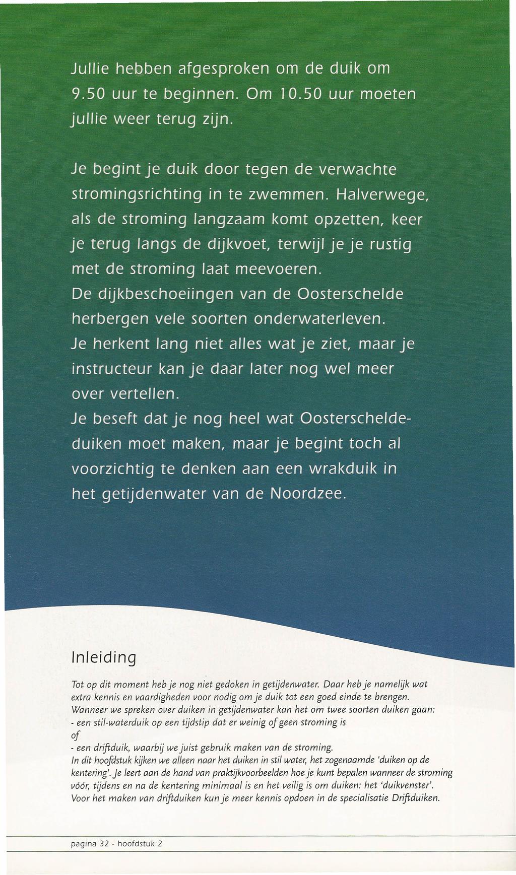 Jullie hebben 9.50 afgesproken uur te beginnen. om de duik om Om 10.50 uur moeten jullie weer terug zijn. Je begint je duik door tegen de verwachte stromingsrichting als de stroming in te zwemmen.