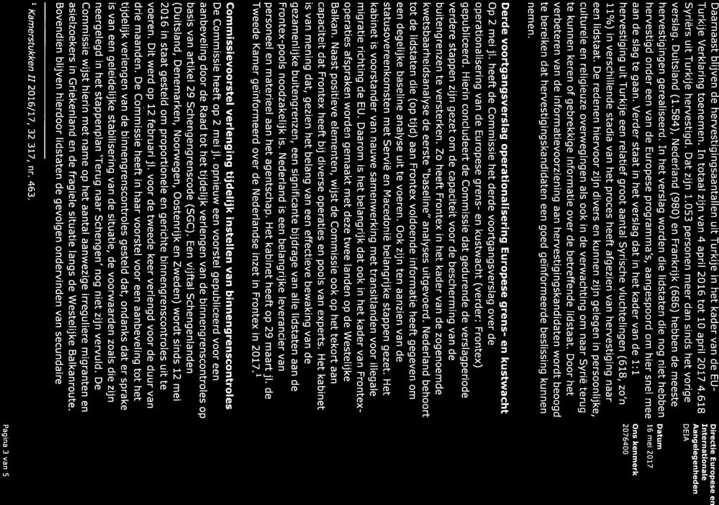 Daarnaast blijven de hervestigingsaantallen uit Turkije in het kader van de EU- Turkije Verklaring toenemen. In totaal zijn van 4 april 2016 tot 10 april 2017 4.618 Syriërs uit Turkije hervestigd.