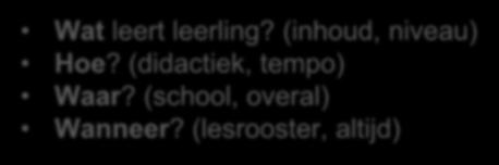 Kenmerken leersituatie Wat leert leerling? (inhoud, niveau) Hoe? (didactiek, tempo) Waar?