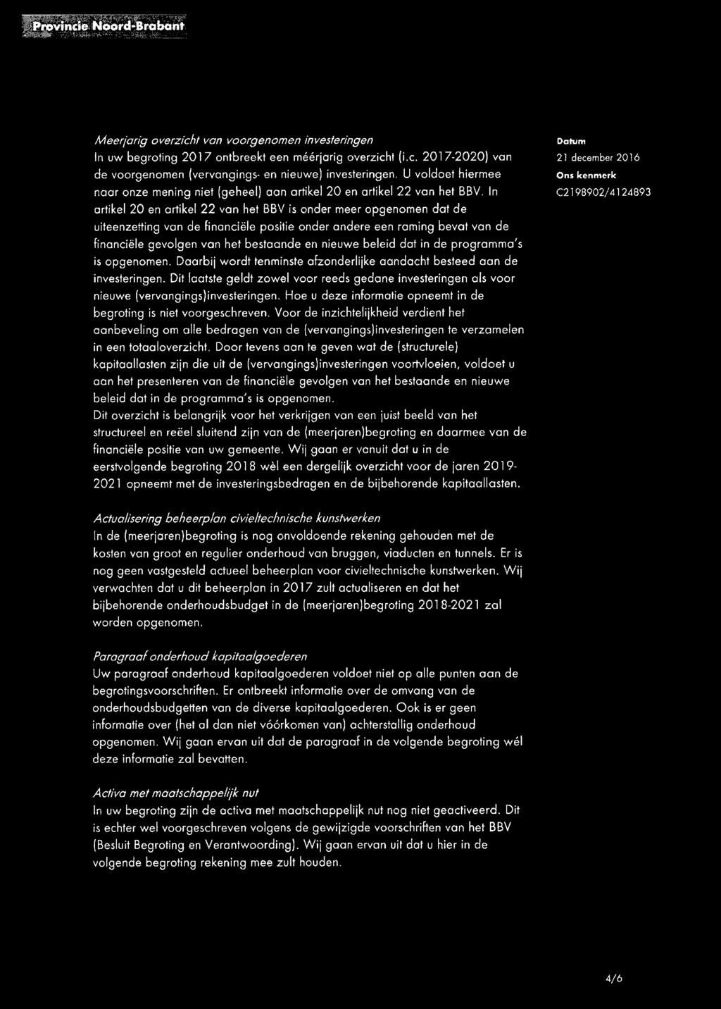 In artikel 20 en artikel 22 van het BBV is onder meer opgenomen dat de uiteenzetting van de financiële positie onder andere een raming bevat van de financiële gevolgen van het bestaande en nieuwe