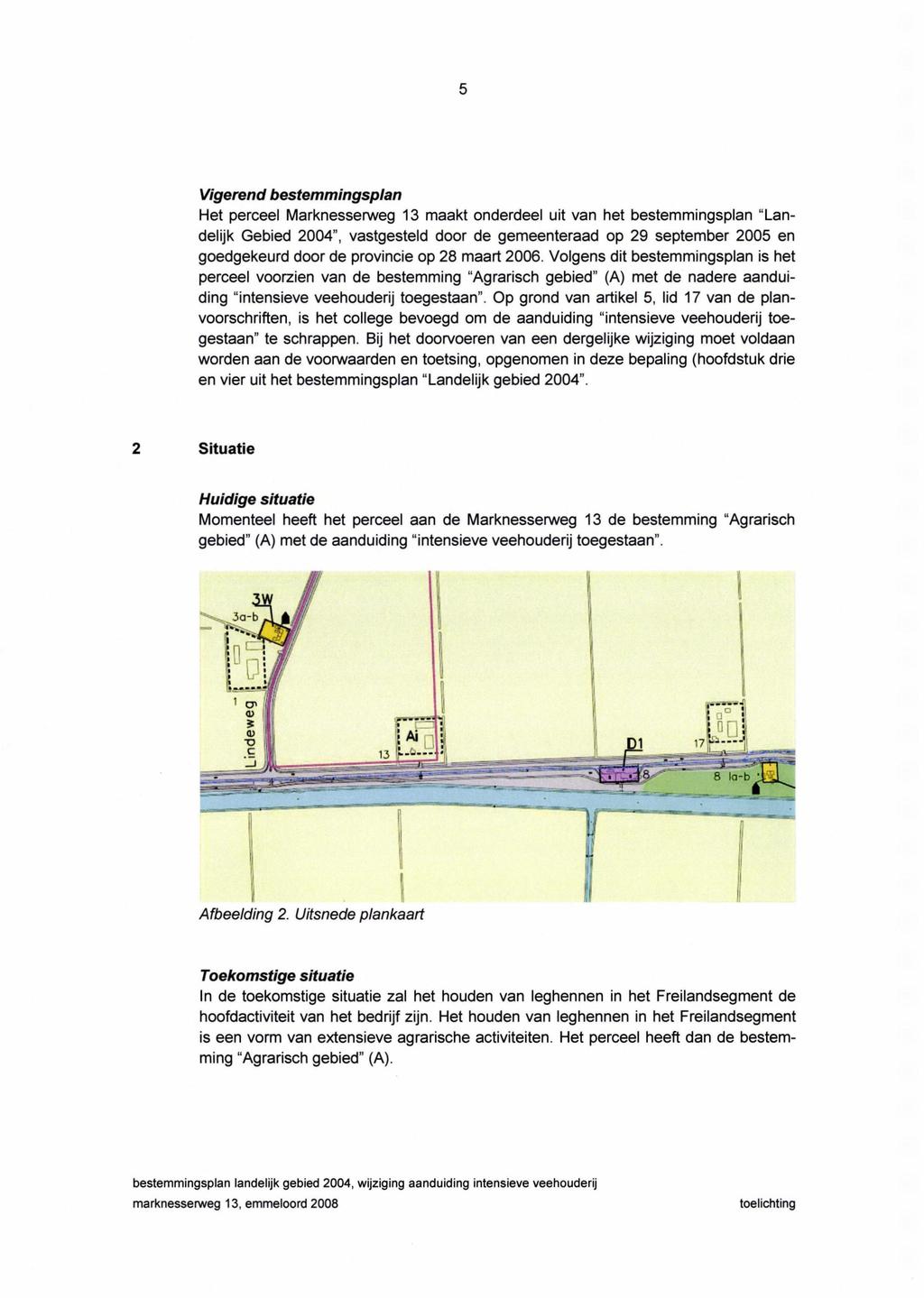 Vigerend bestemmingsplan Het perceel Marknesserweg 13 maakt onderdeel uit van het bestemmingsplan "Landelijk Gebied 2004", vastgesteld door de gemeenteraad op 29 september 2005 en goedgekeurd door de