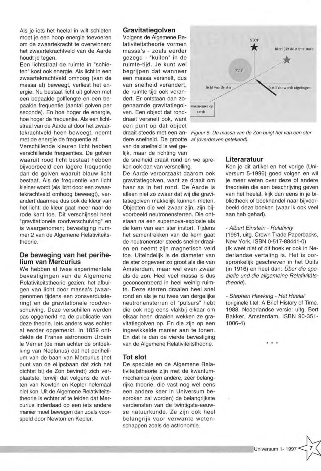 A ls je ie ts het heelal in w ilt schie te n m oet je een hoop e n e rg ie toevoeren om de zw a a rte kra cht te overw innen: het zw a a rte kra chtve ld van de A arde houdt je tegen.