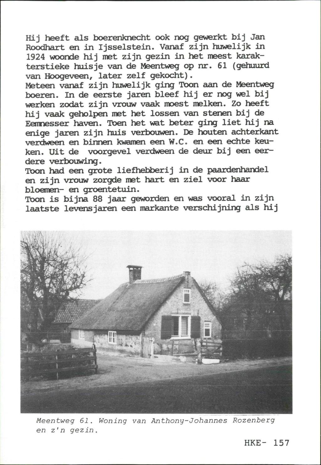 Hij heeft als boerenknecht ook nog gewerkt bij Jan Roodhart en in Ijsselstein. Vanaf zijn huwelijk in 1924 woonde hij met zijn gezin in het meest karakterstieke huisje van de Meentweg op nr.