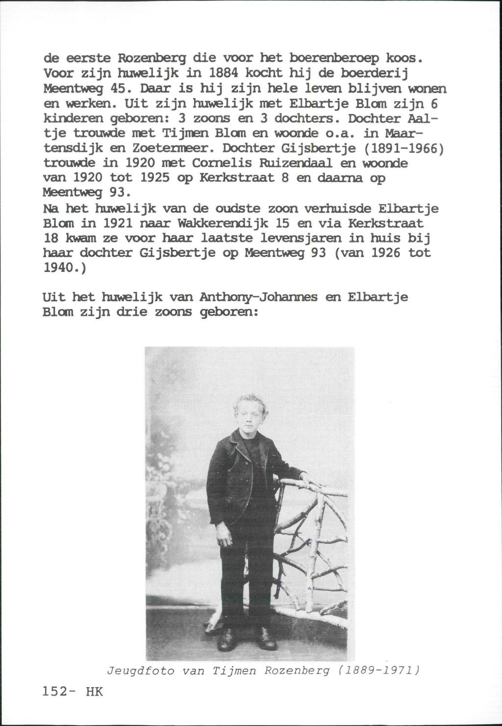 de eerste Rozenberg die voor het boerenberoep koos. Voor zijn huwelijk in 1884 kocht hij de boerderij Meentweg 45. Daar is hij zijn hele leven blijven wonen en werken.