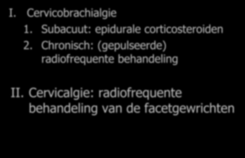Interventioneel: zinvol? I. Cervicobrachialgie 1. Subacuut: epidurale corticosteroiden 2.