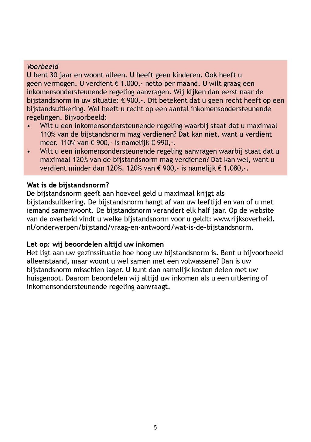 Voorbeeld U bent 30 jaar en woont alleen. U heeft geen kinderen. Ook heeft u geen vermogen. U verdient C 1.000,- netto per maand. U wilt graag een inkomensondersteunende regeling aanvragen.