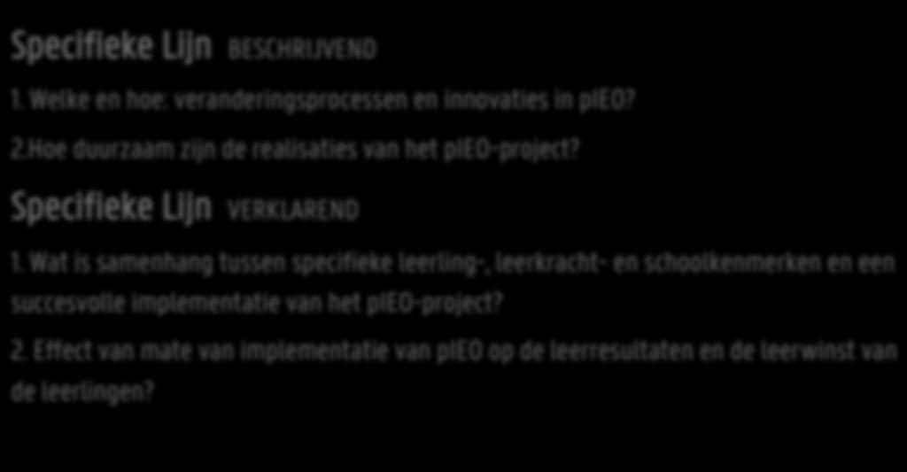 Onderzoeksvragen Specifieke Lijn BESCHRIJVEND 1. Welke en hoe: veranderingsprocessen en innovaties in pieo? 2.Hoe duurzaam zijn de realisaties van het pieo-project? Specifieke Lijn VERKLAREND 1.