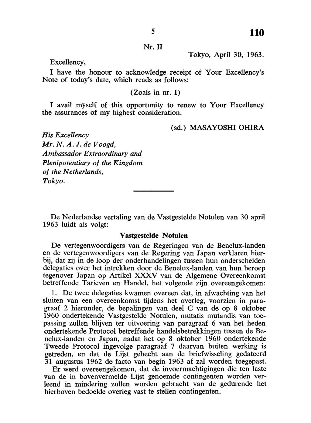 Nr. II Tokyo, April 30, 1963. Excellency, I have the honour to acknowledge receipt of Your Excellency's Note of today's date, which reads as follows: (Zoals in nr.