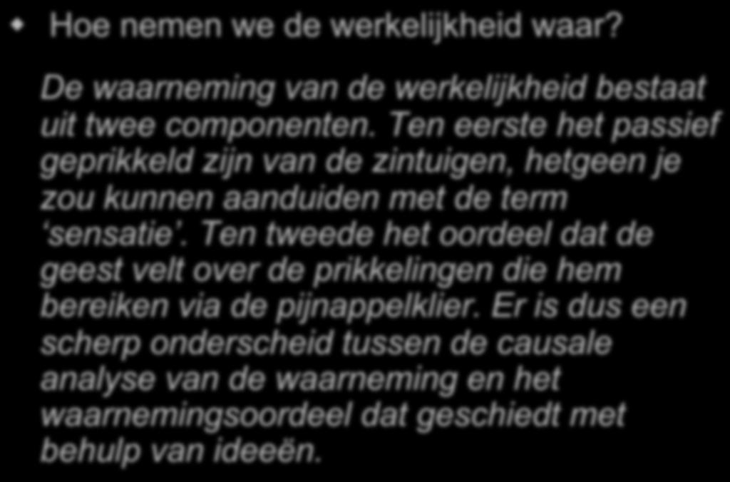 ANTWOORDEN DUALISME Hoe nemen we de werkelijkheid waar? De waarneming van de werkelijkheid bestaat uit twee componenten.