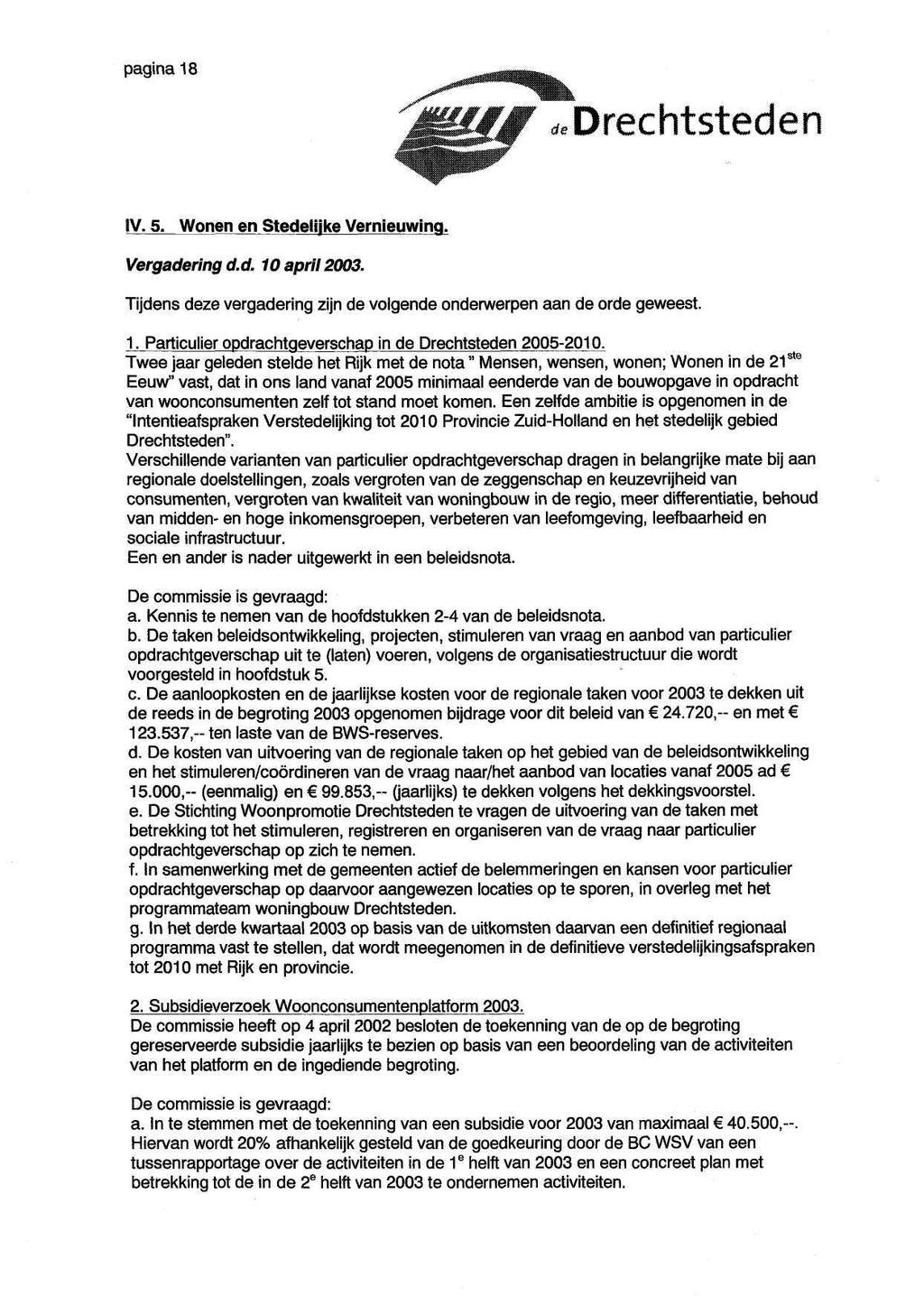 pagina 18 ^^^^^^^^^ IV. 5. Wonen en Stedelijke Vernieuwing. Vergadering d.d. 10 april 2003. Tijdens deze vergadering zijn de volgende onderwerpen aan de orde geweest. 1. Particulier opdrachtgeverschap in de 2005-2010.