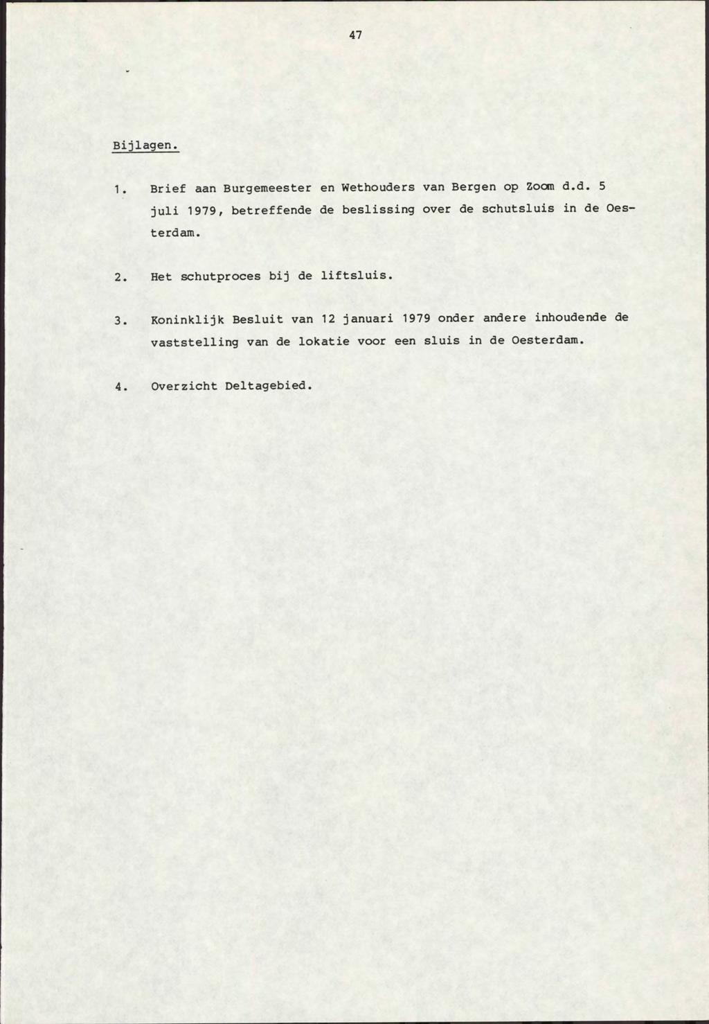 47 Bijlagen. 1. Brief aan Burgemeester en Wethouders van Bergen op Zoom d.d. 5 juli 1979, betreffende de beslissing over de schutsluis in de Oesterdam. 2.
