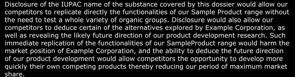 Bewijs van potentiële schade: Disclosure of the IUPAC name of the substance covered by this dossier would allow our competitors to replicate directly the functionalities of our Sample Product range