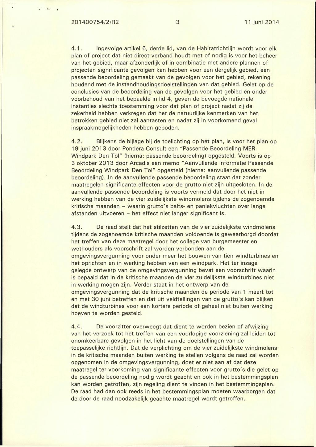 201400754/2/R2 3 11 juni 2014 4.1. Ingevolge artikel 6, derde lid, van de Habitatrichtlijn wordt voor elk plan of project dat niet direct verband houdt met of nodig is voor het beheer van het gebied,