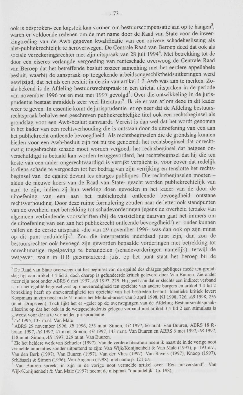 -73- ook is besproken- een kapstok kan vormen om bestuurscompensatie aan op te hangen, waren er voldoende redenen om de met name door de Raad van State voor de inwerkingtreding van de Awb gegeven