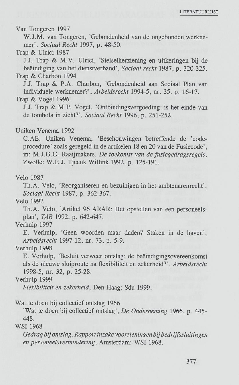 Van Tongeren 1997 W.J.M, van Tongeren, 'Gebondenheid van de ongebonden werknemer', Sociaal Recht 1997, p. 48-50. Trap & Ulrici 1987 J.J. Trap & M.V. Ulrici, 'Stelselherziening en uitkeringen bij de beëindiging van het dienstverband', Sociaal recht 1987, p.