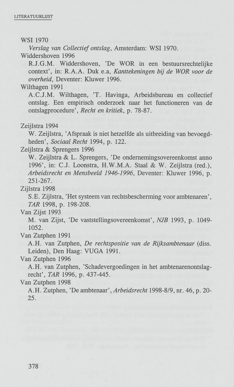 WSI 1970 Verslag van Collectief ontslag, Amsterdam: WSI 1970. Widdershoven 1996 R.J.G.M. Widdershoven, 'De WOR in een bestuursrechtelijke context', in: R.A.A. Duk e.
