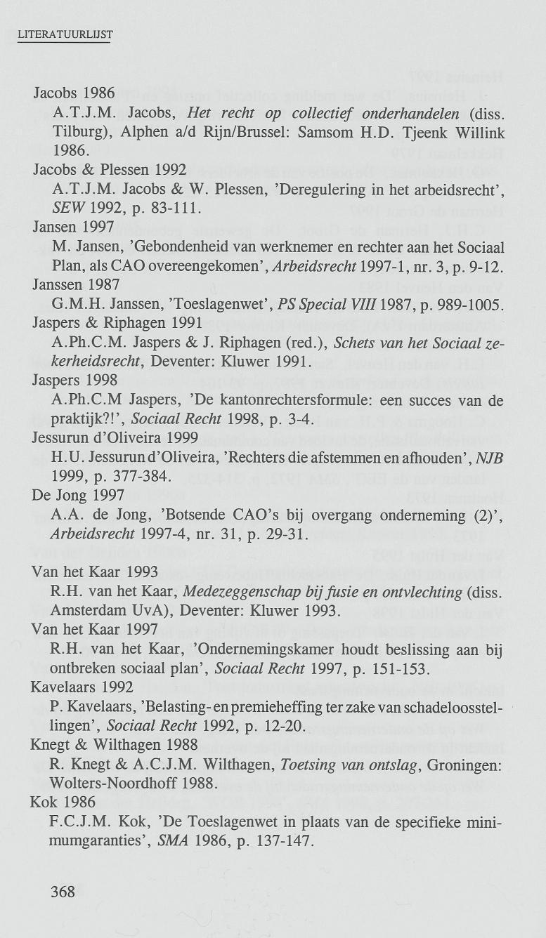 Jacobs 1986 A.T.J.M. Jacobs, Het recht op collectief onderhandelen (diss. Tilburg), Alphen a/d Rijn/Brussel: Samsom H.D. Tjeenk Willink 1986. Jacobs & Plessen 1992 A.T.J.M. Jacobs & W.