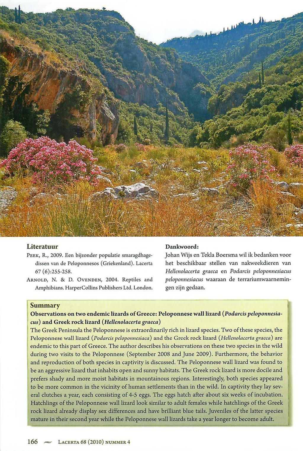 Literatuur PEEK, R., 2009. Een bijzonder populatie smaragdhagedissen van de Peloponnesos (Griekenland). Lacerta 67 (6):255-258. ARNOLD, N. & D. ÜVENDEN, 2004. Reptiles and Amphibians.