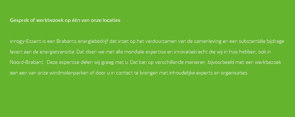 Gesprek of werkbezoek op één van onze locaties innogy-essent is een Brabants energiebedrijf dat inzet op het verduurzamen van de