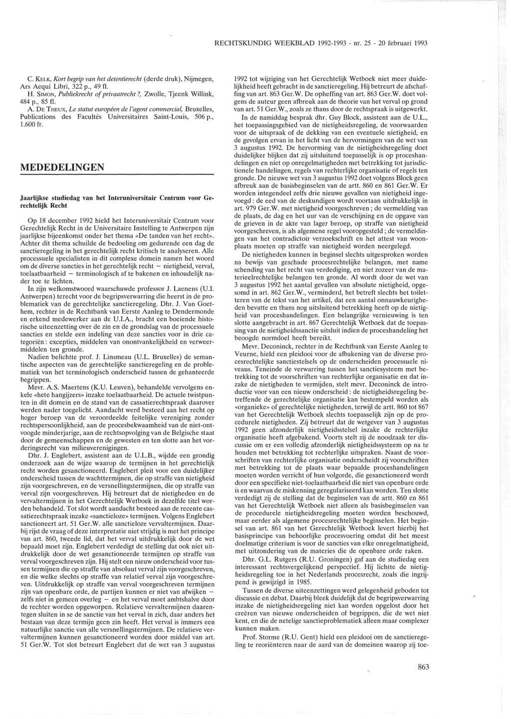 RECHTSKUNDIG WEEKBLAD 1992-1993- nr. 25-20 februari 1993 C. KELK, Kart begrip van het detentierecht ( derde druk), Nijmegen, Ars Aequi Libri, 322 p., 49 fl. H. SIMON, Publiekrecht of privaatrecht?