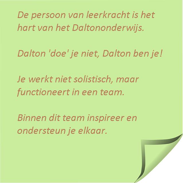 6 Het team Vanuit de Daltonvisie, opereert een leerkracht per definitie niet solistisch. Men functioneert in een team. Binnen dit team inspireer en ondersteun je elkaar.