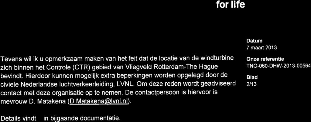 innovation for life Tevens wil ik u opmerkzaam maken van het feit dat de locatie van de windturbine zich binnen het Controle (CTR) gebied van Vliegveld Rotterdam-The Hague bevindt.