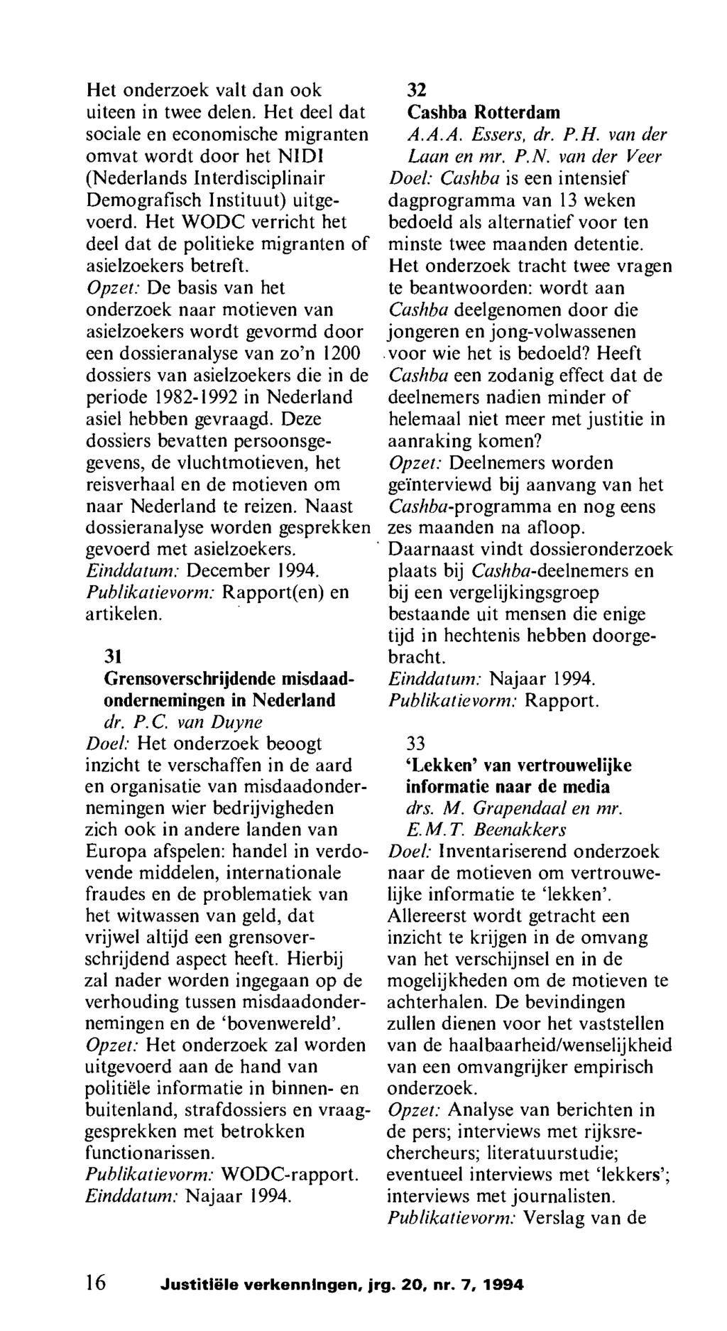 Het onderzoek valt dan ook uiteen in twee delen. Het deel dat sociale en economische migranten omvat wordt door het NIDI (Nederlands Interdisciplinair Demografisch Instituut) uitgevoerd.