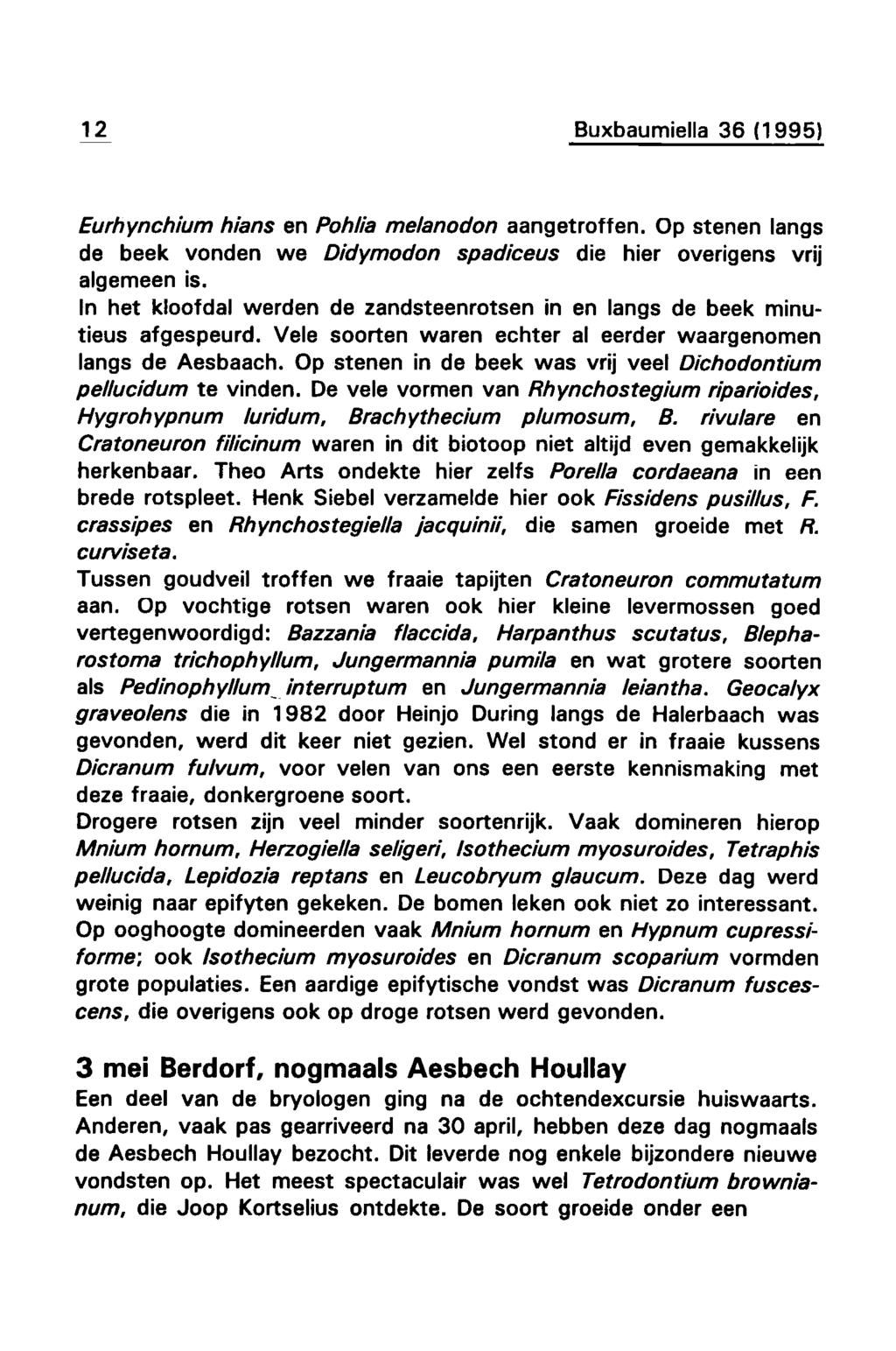 12 Buxbaumiella 36 (1995) Eurhynchium hians en Pohlia melanodon aangetroffen. Op stenen langs de beek vonden we Didymodon spadiceus die hier algemeen is.