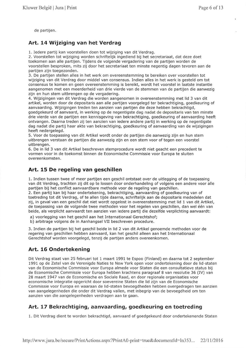 Kluwer België1Jura1Print Page 6 of 13 de partijen. Art. 14 Wijziging van het Verdrag 1. Iedere partij kan voorstellen doen tot wijziging van dit Verdrag. 2.