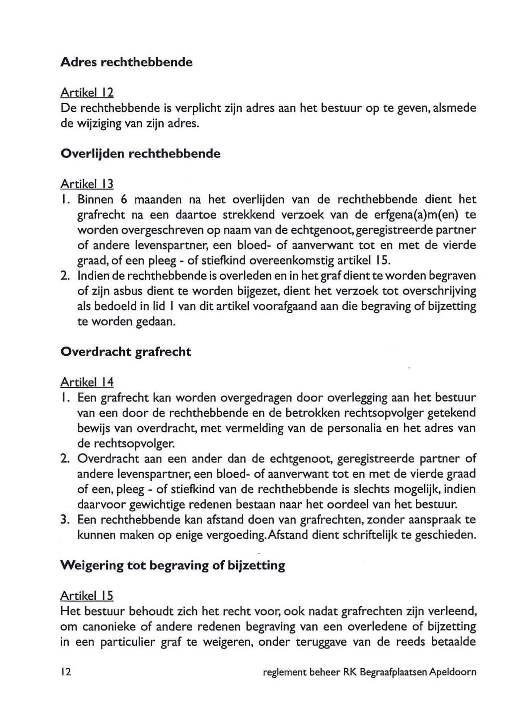 Adres rechthebbende Artikel 12 De rechthebbende is verplicht zijn adres aan het bestuur op te geven, alsmede de wijziging van zijn adres. Overlijden rechthebbende Artikel 13 I.