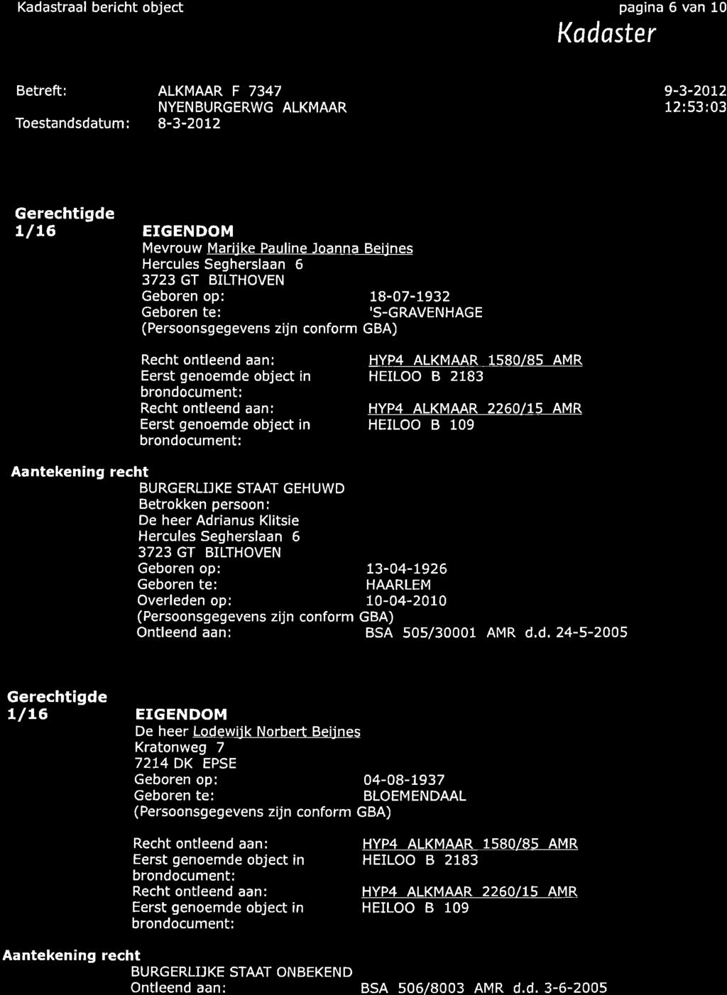 Kadastraal bericht object pagina 6 van 10 Kadaster Betreft: ALKMAAR F 7347 9-3-2OI2 NYENBURGERWG ALKMMR 12:53:03 Toestandsdatum: 8-3-2012 Gerechtigde L/L6 EIGENDOM Mevrouw Marijke Pauline Joanna