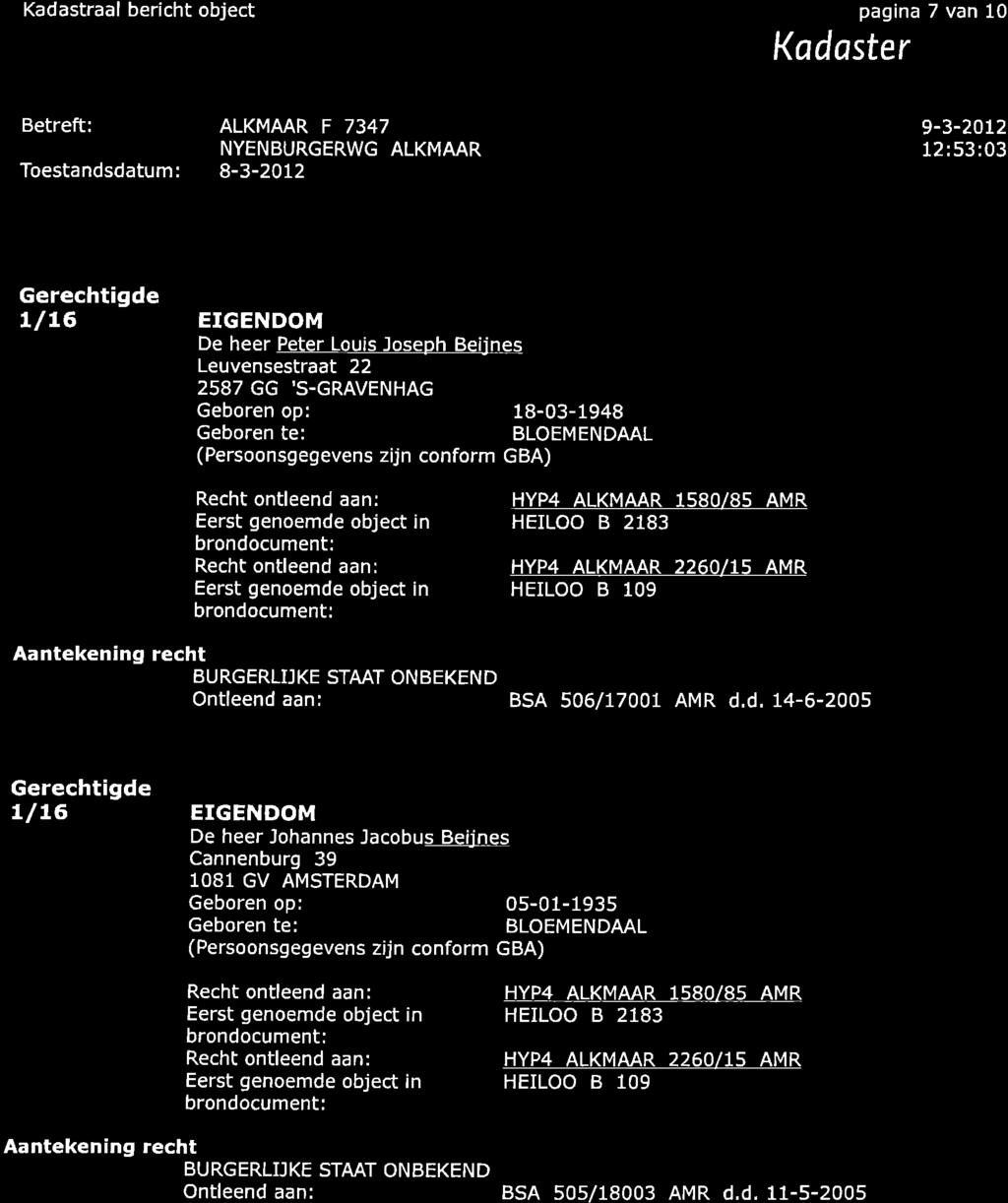 Kadastraal bericht object pagina 7 van 10 Kadaster Betreft: ALKMMR F 7347 9-3-20L2 NYENBURGERWG ALKMAAR 12:53:03 Toestandsdatum: 8-3-2012 Gerechtigde t /L6 EIGENDOM De heer Peter Louis loseph Beijnes