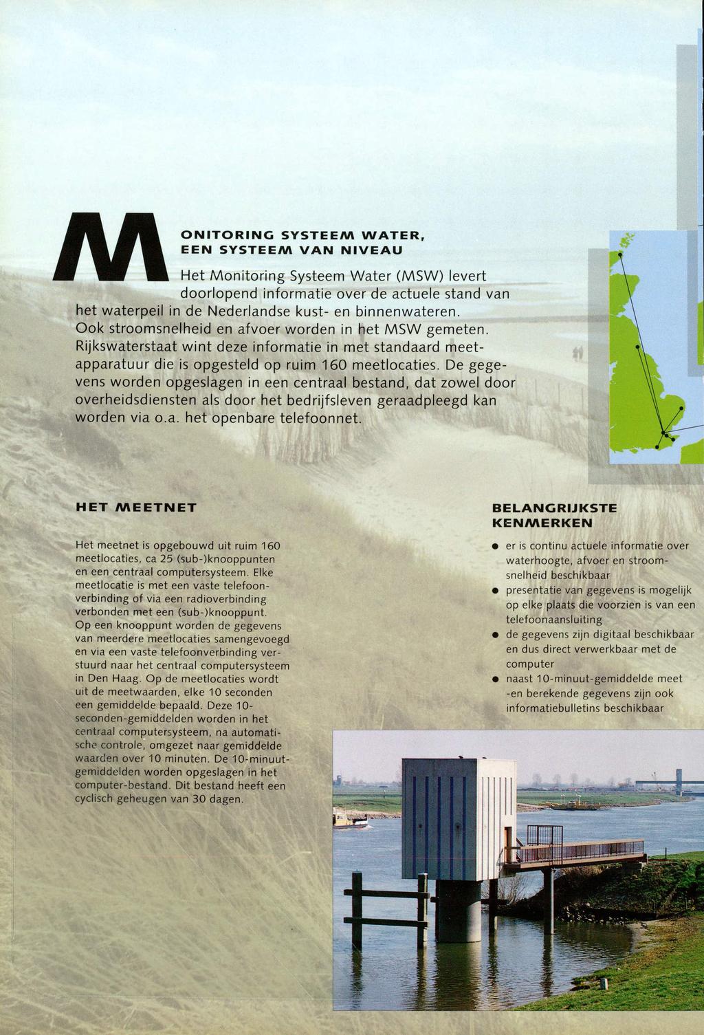 ONITORING SYSTEEM WATER, EEN SYSTEEM VAN NIVEAU AAHet Monitoring Systeem Water (MSW) levert doorlopend informatie over de actuele stand van het waterpeil in de Nederlandse kust en binnenwateren.