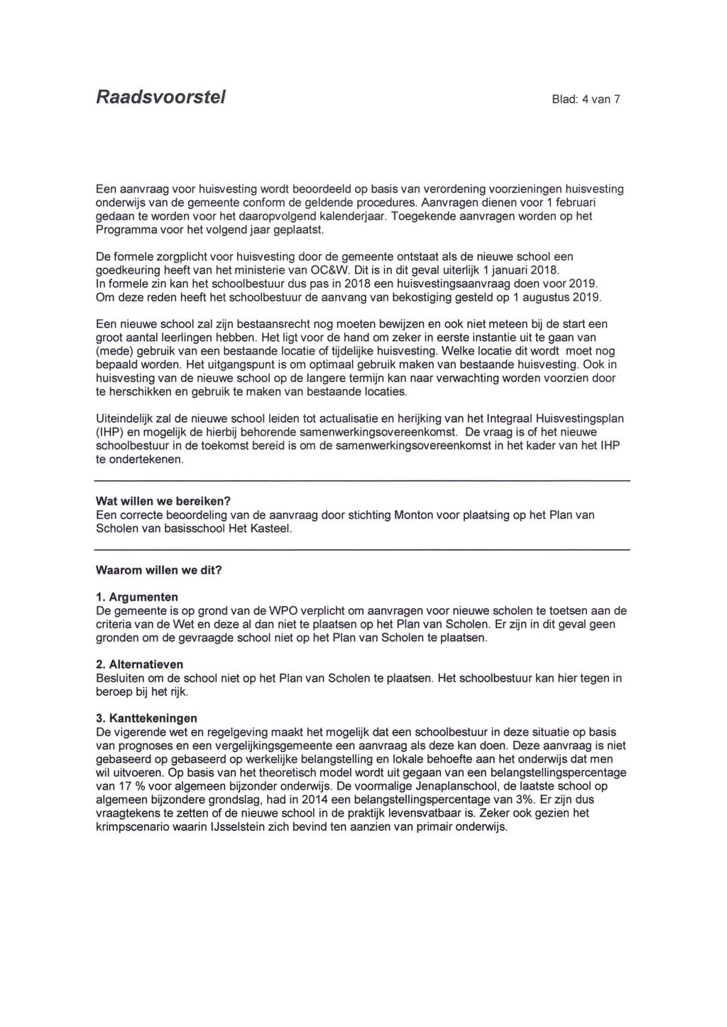 Raadsvoorstel Blad: 4 van 7 Een aanvraag voor huisvesting wordt beoordeeld op basis van verordening voorzieningen huisvesting onderwijs van de gemeente conform de geldende procedures.