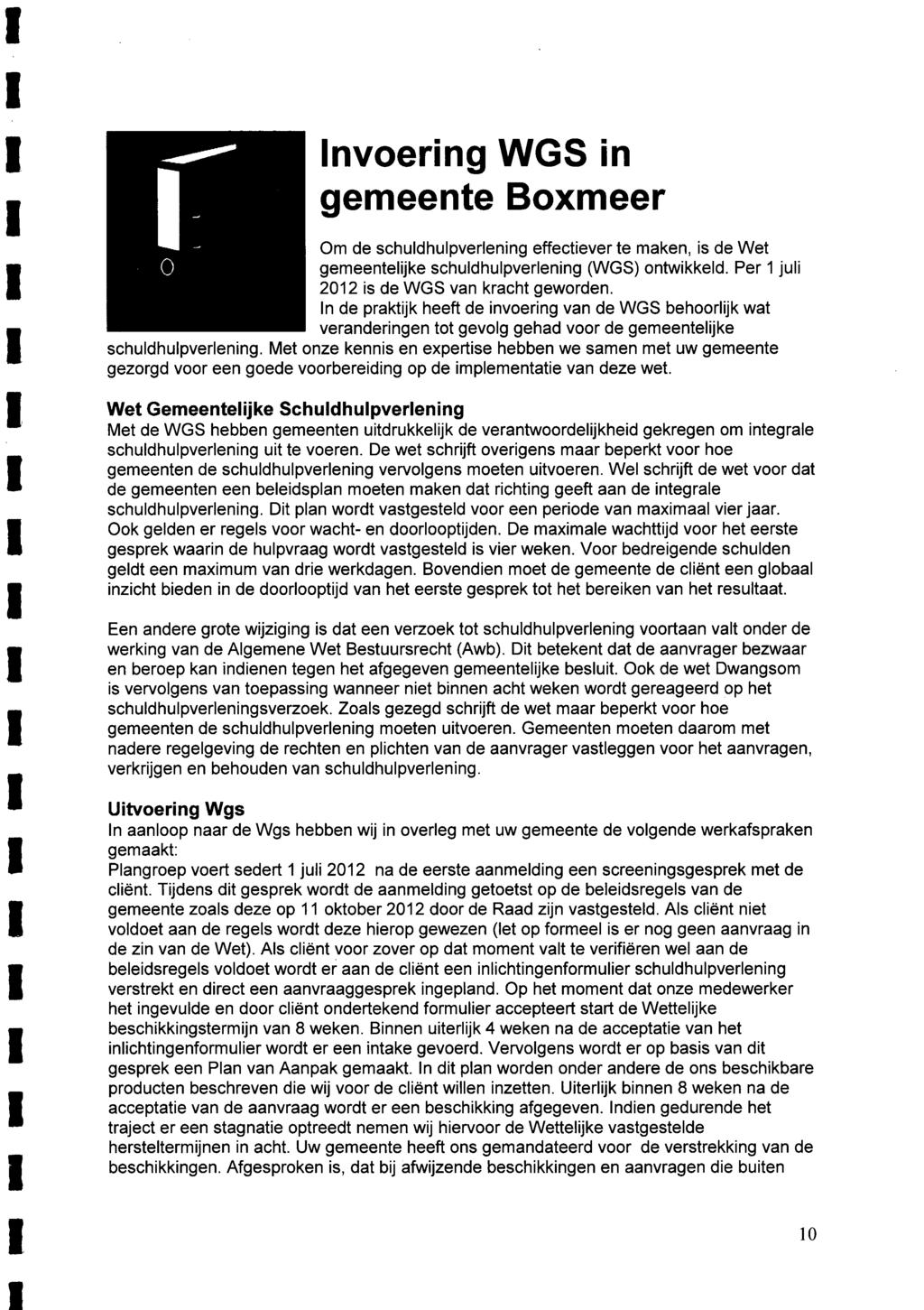 Invoering WGS in gemeente Boxmeer Om de schuldhulpverlening effectiever te maken, is de Wet gemeentelijke schuldhulpverlening (WGS) ontwikkeld. Per 1 juli 2012 is de WGS van kracht geworden.