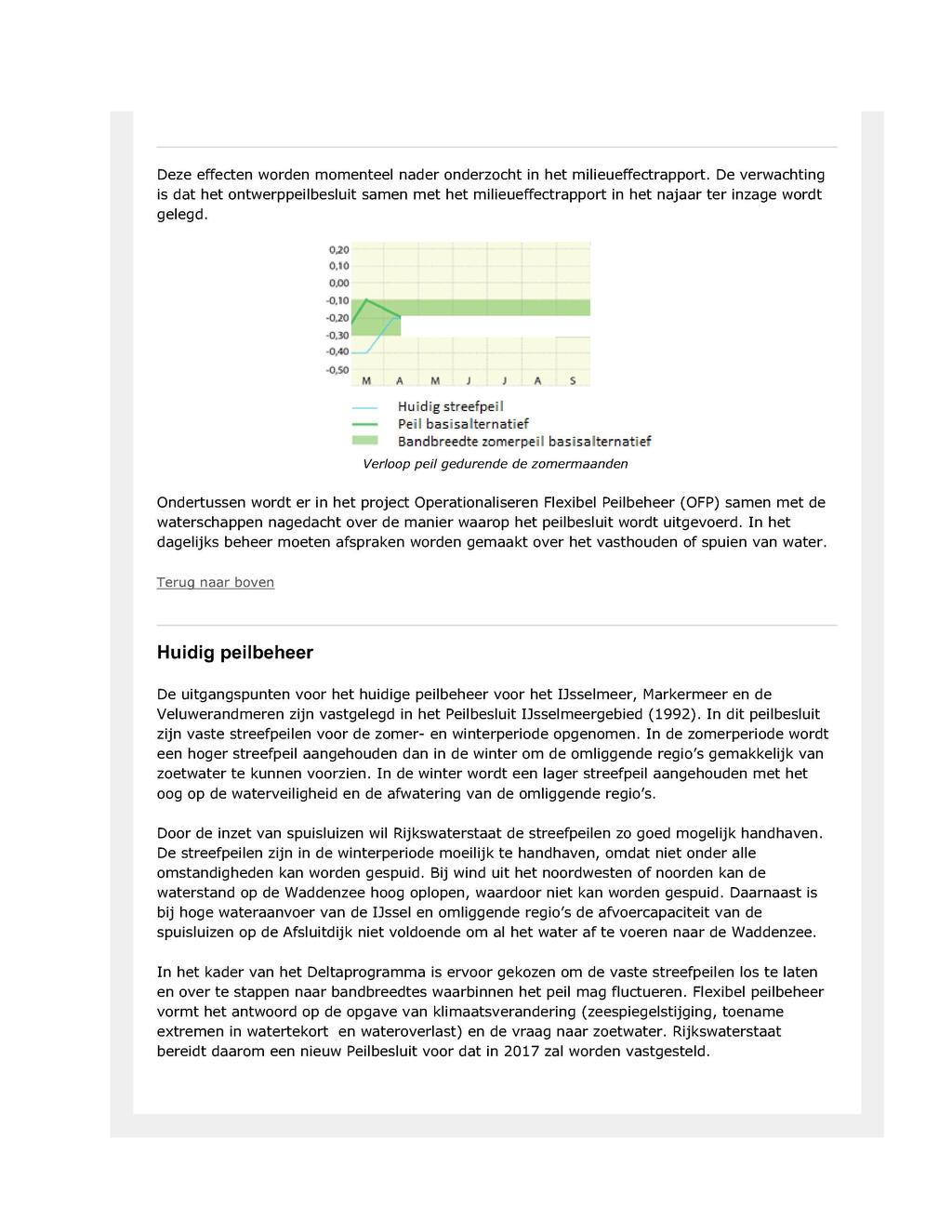 Deze effecten worden momenteel nader onderzocht in het milieueffectrapport. De verwachting is dat het ontwerppeilbesluit samen met het milieueffectrapport in het najaar ter inzage wordt gelegd. 0.