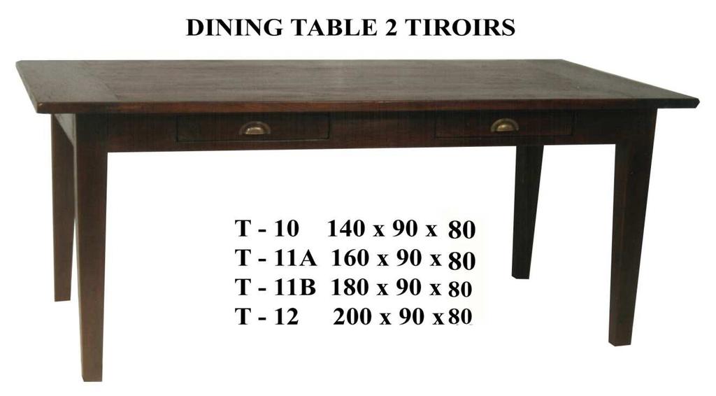 DINNING TABLES: BJF 10 / 11A / 11B / 12 DINNING TABLE 140 (2 DRAWERS) (KNOCK DOWN) 140 X 90 X 80: $ 118,58 DINNING TABLE 160 (2 DRAWERS) (KNOCK DOWN) 160