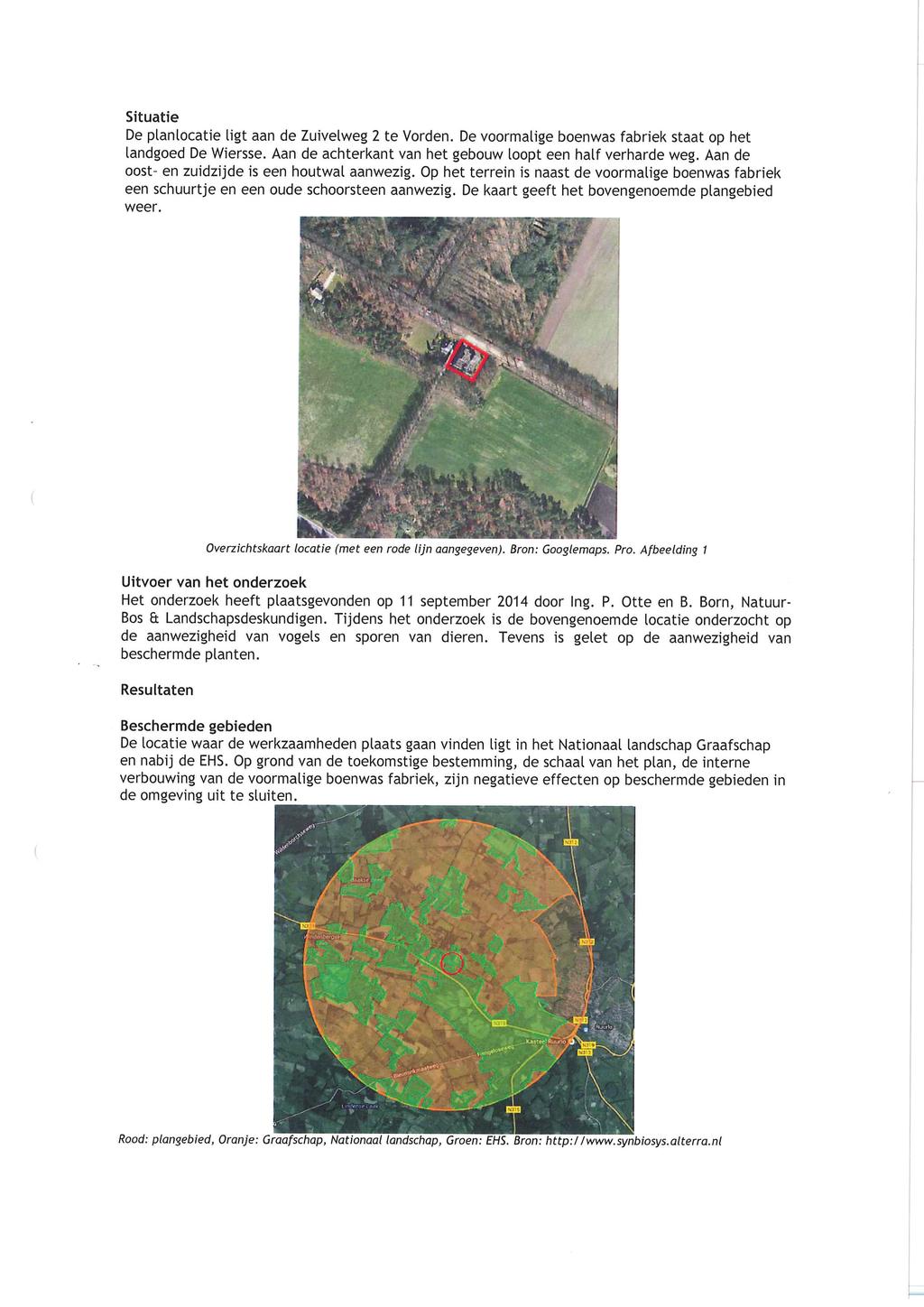 l l Situatie De planlocatie ligt aan de Zuivelweg 2 te Vorden. De voormalige boenwas fabriek staat op het landgoed De Wiersse. Aan de achterkant van het gebouw loopt een half verharde weg.