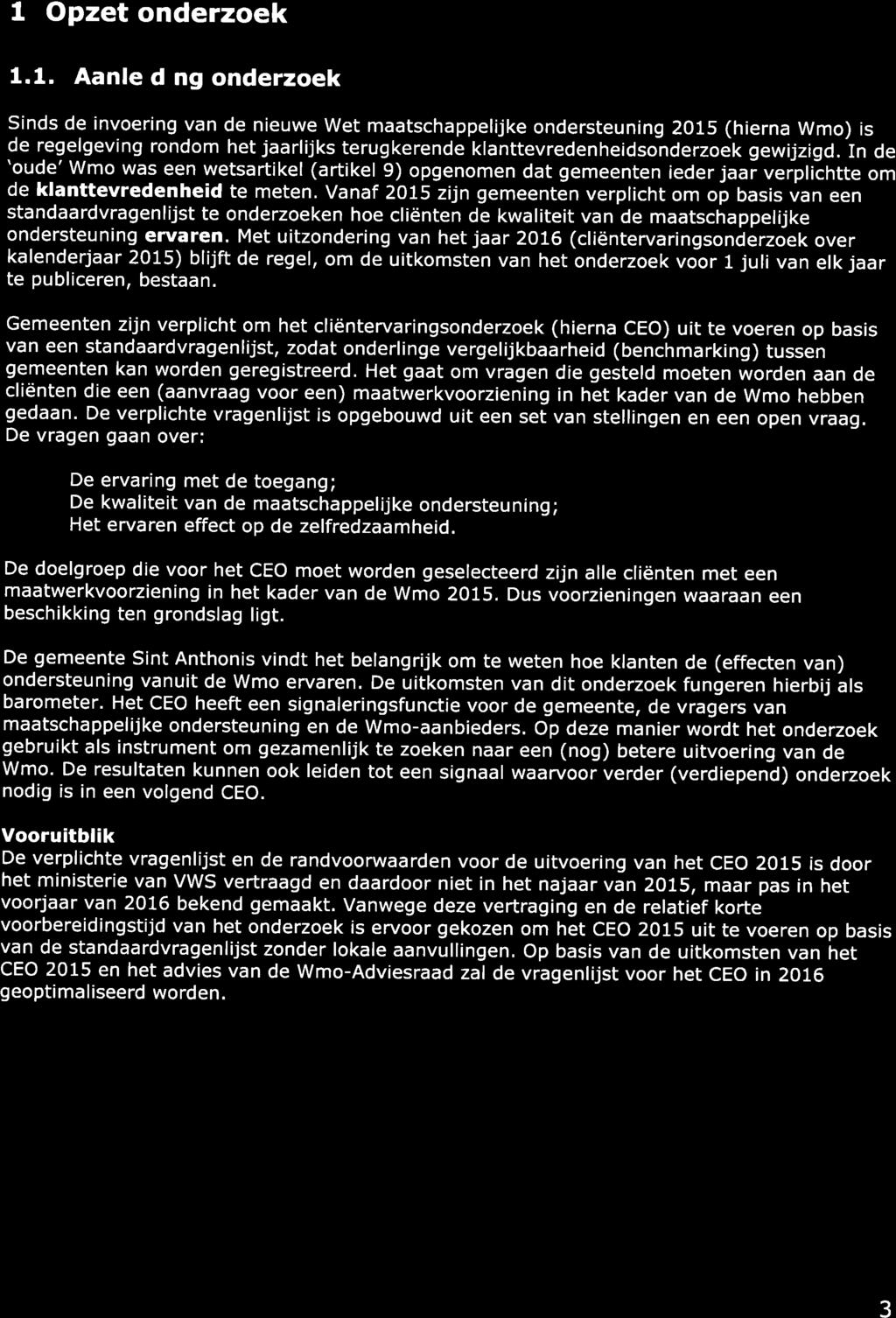 1. Opzet onderzoek 1.1. Aanleiding onderzoek Sinds de invoering van de nieuwe Wet maatschappelijke ondersteuning 2015 (hierna Wmo) is de regelgeving rondom het jaarlijks terugkerende klanttevredenheidsonderzoek gewijzigd.