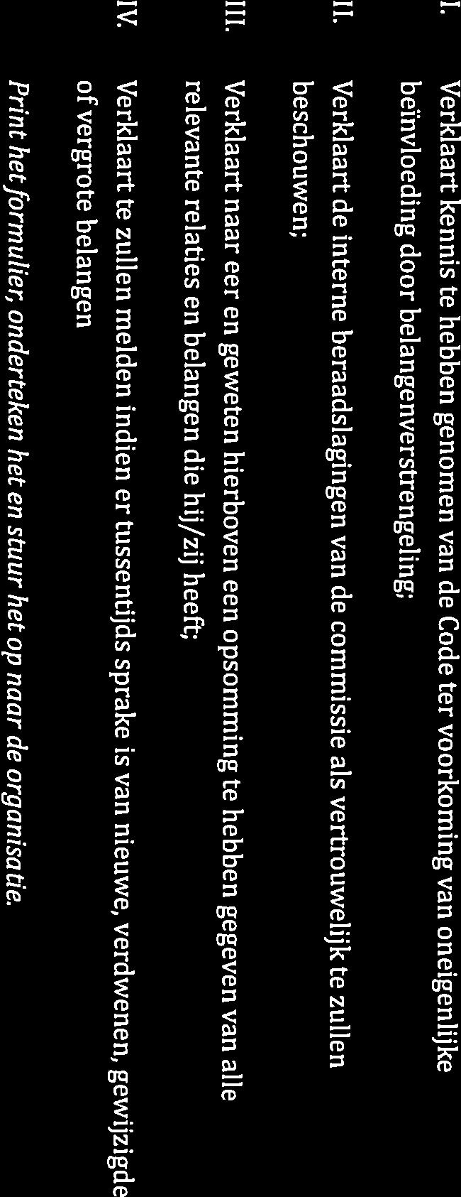 Ondertekening 1. Verklaart kennis te hebben genomen van de Code ter voorkoming van oneigenlijke beïnvloeding door belangenverstrengeling; II. III. IV.