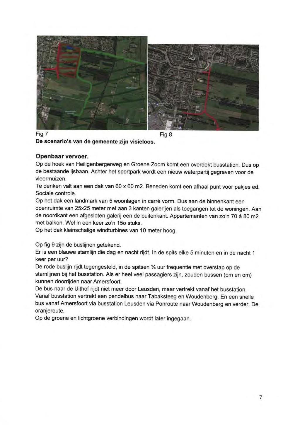 Fig 7 Fig 8 De scenario's van de gemeente zijn visieloos. Openbaar vervoer. Op de hoek van Heiligenbergerweg en Groene Zoom komt een overdekt busstation. Dus op de bestaande ijsbaan.