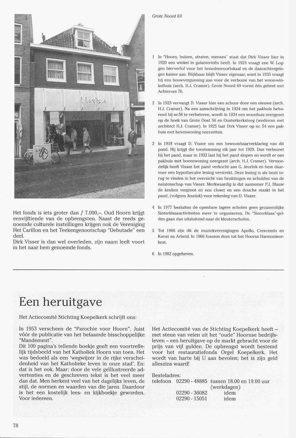 Grote Noord 69 In "Hoorn, huizen, straten, mensen staal dat Dirk Visser hier in 1920 een winkel in galanterieën heeft. In 1924 vraagt ene W.