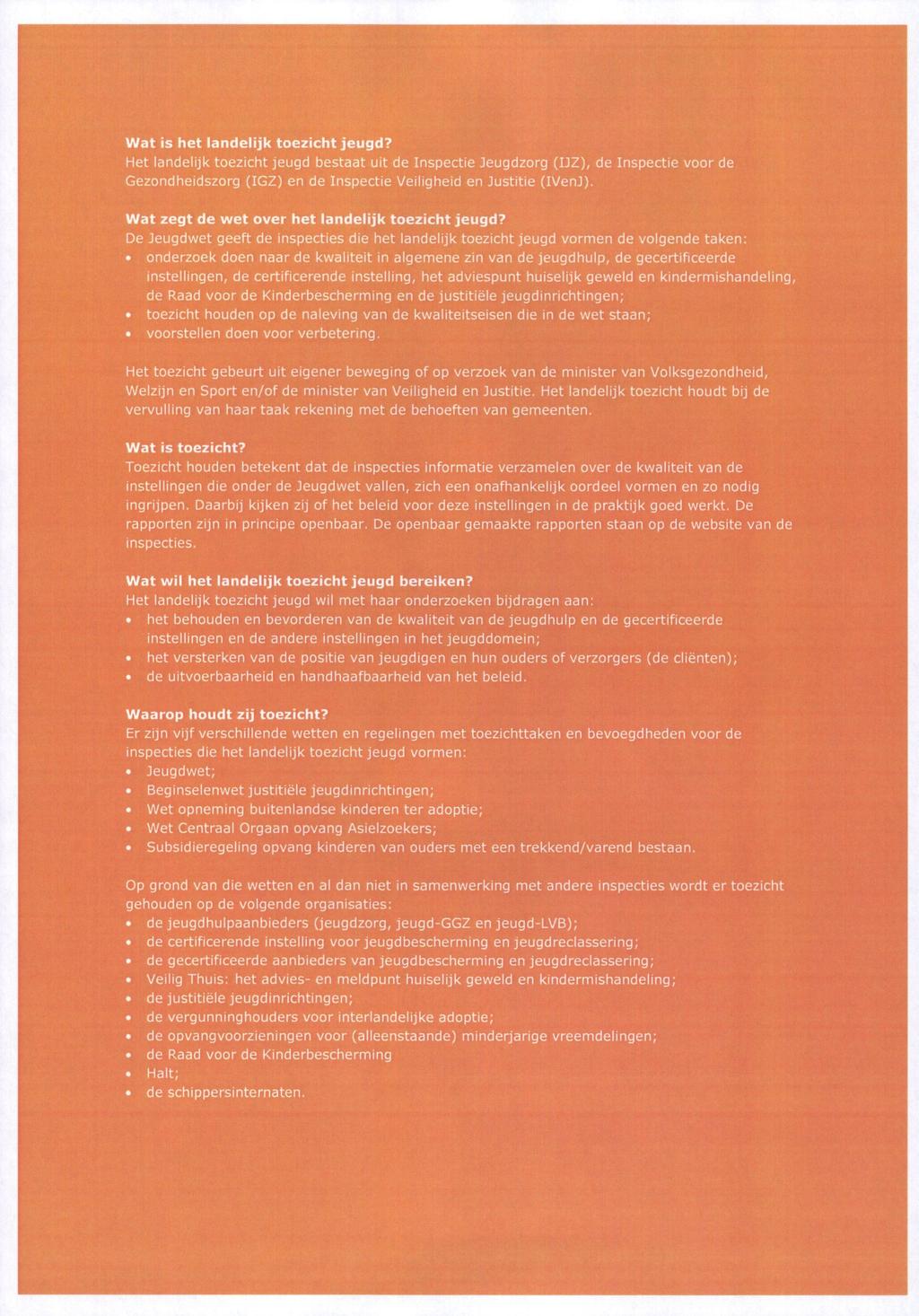 Wat is het landelijk toezicht jeugd? Het landelijk toezicht jeugd bestaat uit de Inspectie Jeugdzorg (UZ), de Inspectie voor de Gezondheidszorg (IGZ) en de Inspectie Veiligheid en Justitie (IVenJ).