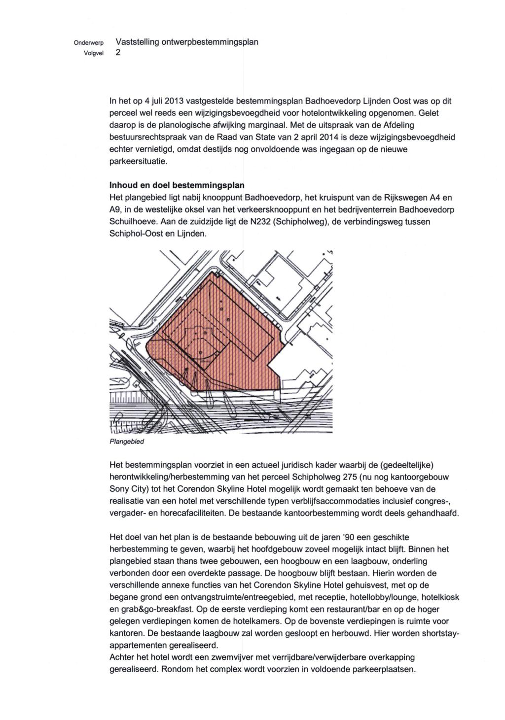 onderwerp Vaststelling ontwerpbestemmingsplan Volgvel 2 In het op 4 juli 2013 vastgestelde bestemmingsplan Badhoevedorp Lijnden Oost was op dit perceel wel reeds een wijzigingsbevoegdheid voor