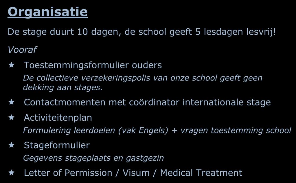 Organisatie De stage duurt 10 dagen, de school geeft 5 lesdagen lesvrij! Vooraf Toestemmingsformulier ouders De collectieve verzekeringspolis van onze school geeft geen dekking aan stages.