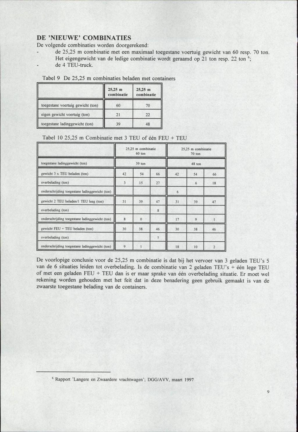 DE 'NIEUWE' COMBINATIES De volgende combinaties worden doorgerekend: de 25,25 m combinatie met een maximaal toegestane voertuig gewicht van 60 resp. 70 ton.